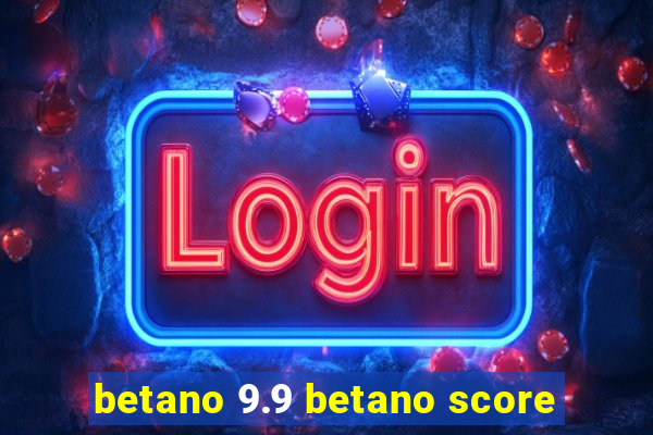 betano 9.9 betano score